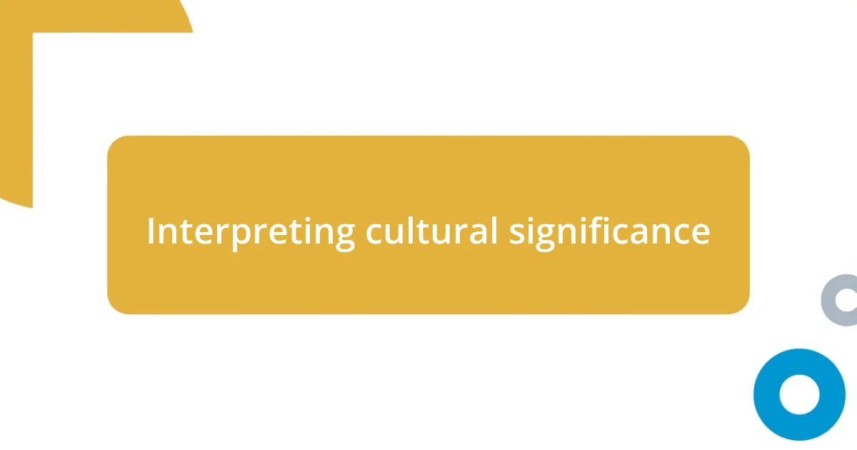 Interpreting cultural significance