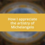 How I appreciate the artistry of Michelangelo