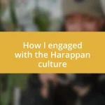 How I engaged with the Harappan culture