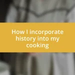 How I incorporate history into my cooking