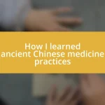 How I learned ancient Chinese medicine practices