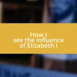 How I see the influence of Elizabeth I