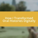 How I Transformed Oral Histories Digitally