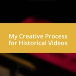 My Creative Process for Historical Videos