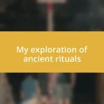 My exploration of ancient rituals