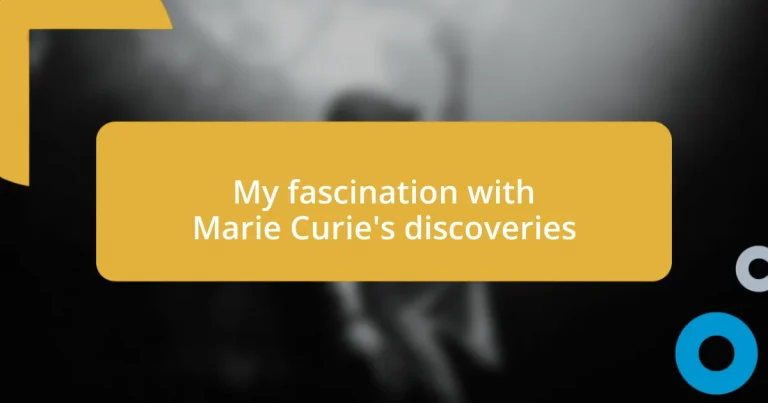 My fascination with Marie Curie’s discoveries