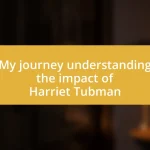 My journey understanding the impact of Harriet Tubman