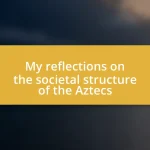 My reflections on the societal structure of the Aztecs