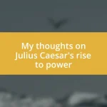 My thoughts on Julius Caesar’s rise to power