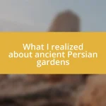 What I realized about ancient Persian gardens