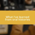 What I’ve learned from oral histories