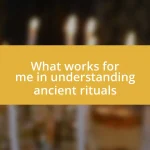 What works for me in understanding ancient rituals