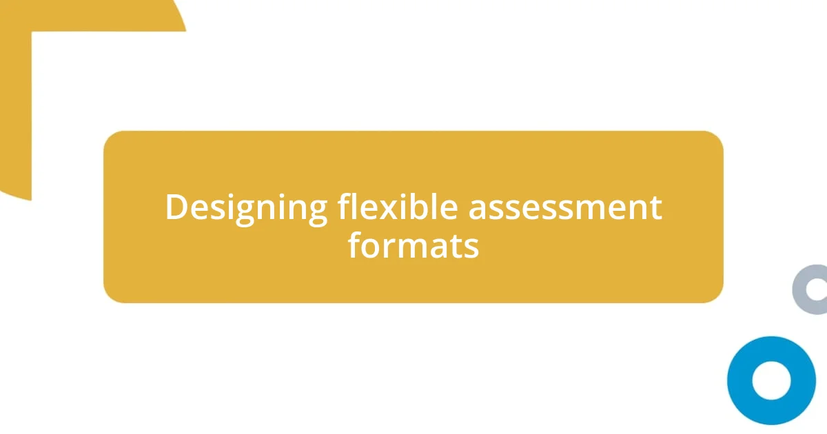 Designing flexible assessment formats