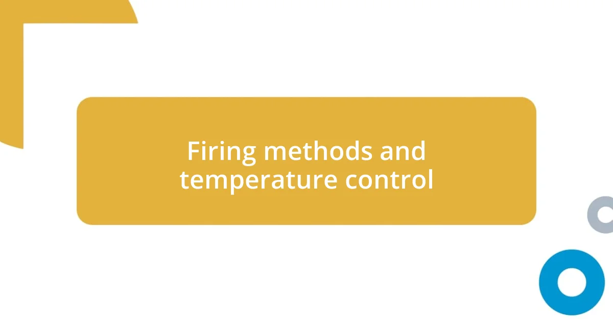 Firing methods and temperature control